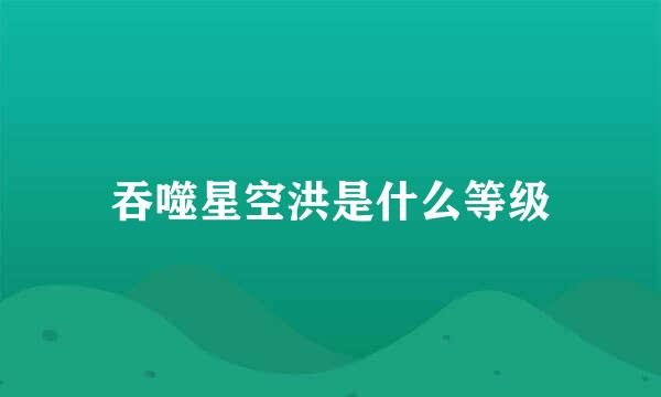 吞噬星空洪是什么等级