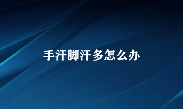 手汗脚汗多怎么办