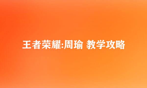 王者荣耀:周瑜 教学攻略