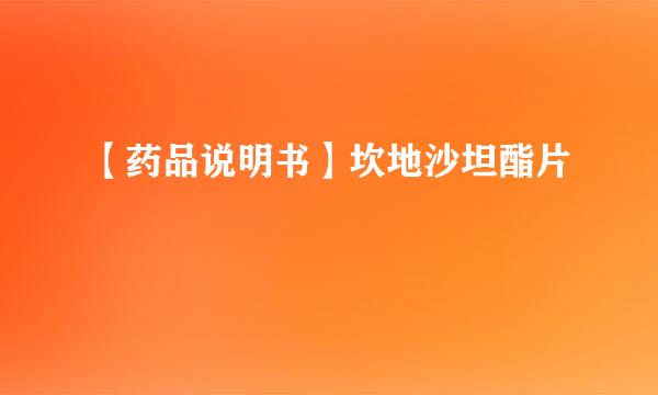 【药品说明书】坎地沙坦酯片