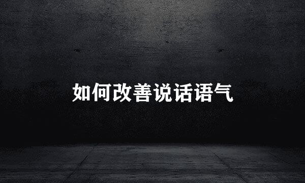 如何改善说话语气