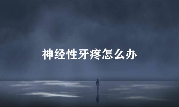 神经性牙疼怎么办