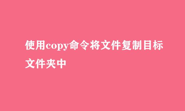 使用copy命令将文件复制目标文件夹中