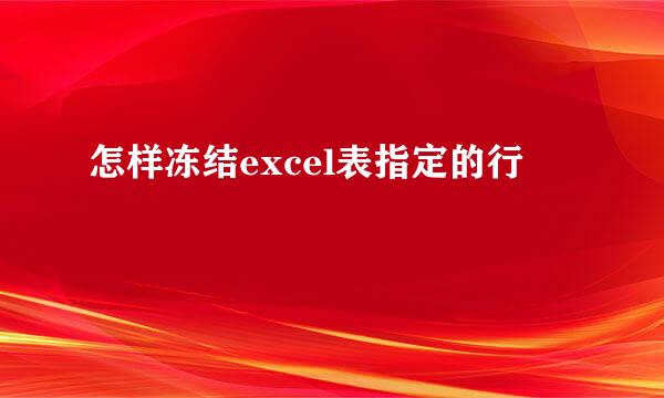 怎样冻结excel表指定的行