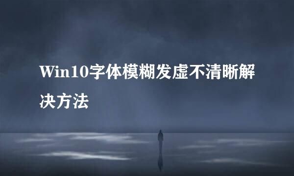 Win10字体模糊发虚不清晰解决方法