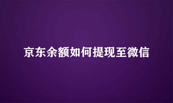 京东余额如何提现至微信