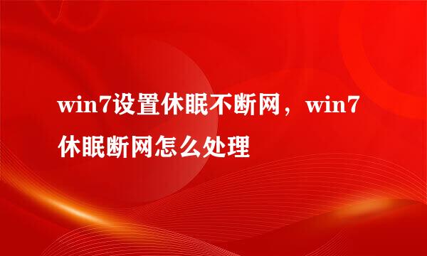 win7设置休眠不断网，win7休眠断网怎么处理