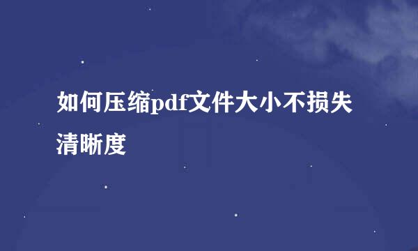 如何压缩pdf文件大小不损失清晰度