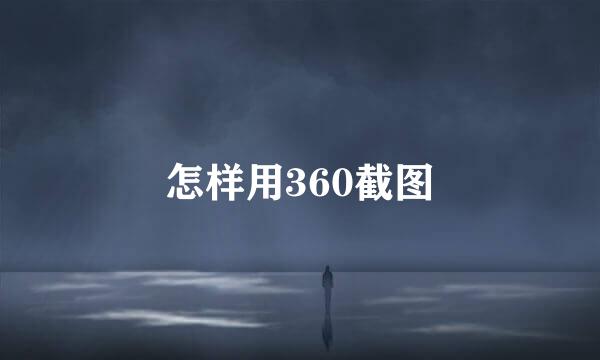 怎样用360截图