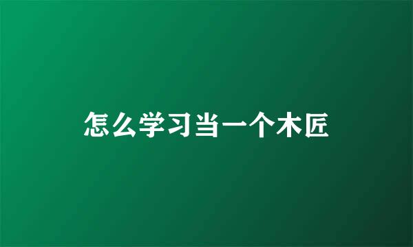 怎么学习当一个木匠