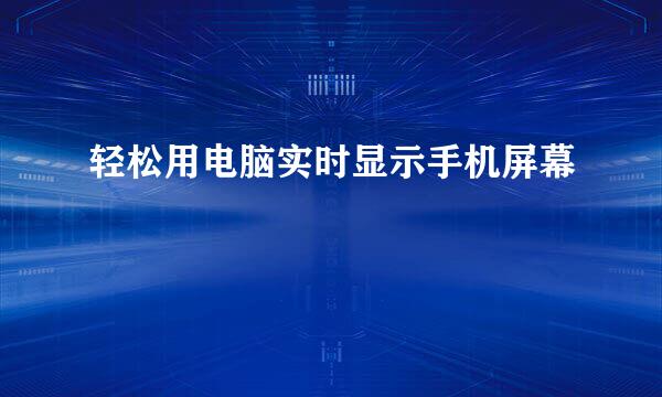 轻松用电脑实时显示手机屏幕