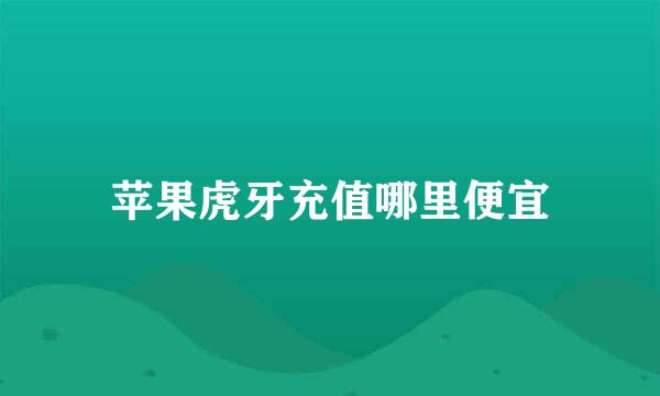 苹果虎牙充值哪里便宜