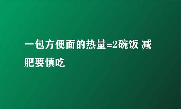 一包方便面的热量=2碗饭 减肥要慎吃