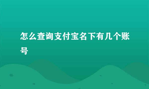 怎么查询支付宝名下有几个账号