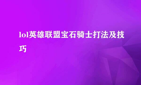 lol英雄联盟宝石骑士打法及技巧