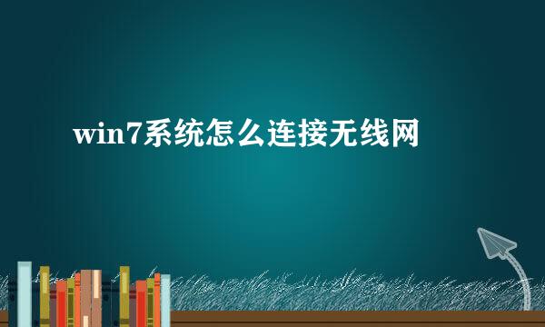 win7系统怎么连接无线网