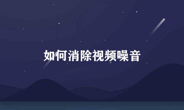 如何消除视频噪音