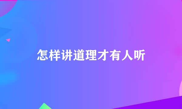 怎样讲道理才有人听