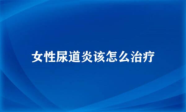 女性尿道炎该怎么治疗