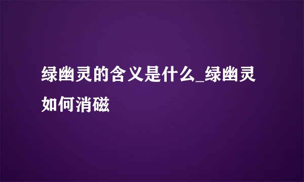 绿幽灵的含义是什么_绿幽灵如何消磁