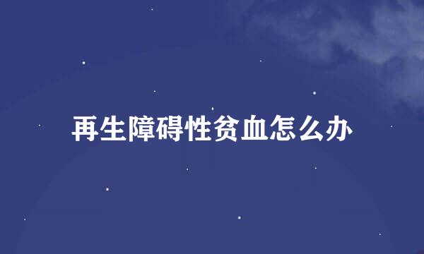 再生障碍性贫血怎么办