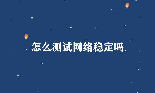 怎么测试网络稳定吗