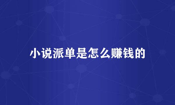 小说派单是怎么赚钱的