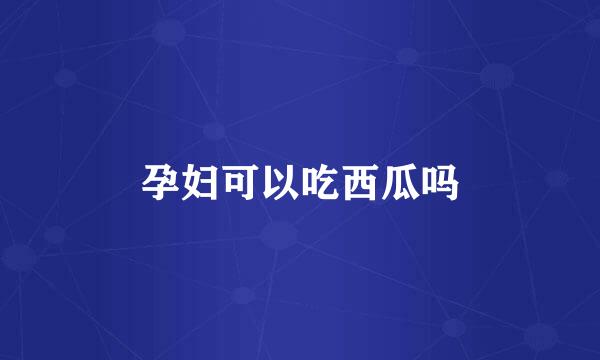孕妇可以吃西瓜吗