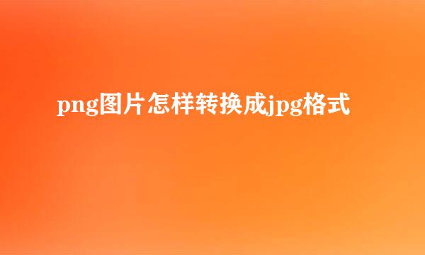 png图片怎样转换成jpg格式