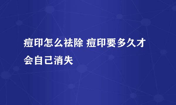 痘印怎么祛除 痘印要多久才会自己消失