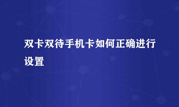 双卡双待手机卡如何正确进行设置