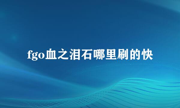 fgo血之泪石哪里刷的快