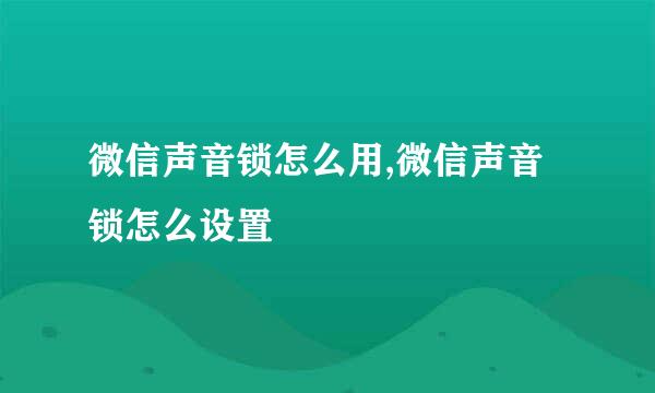 微信声音锁怎么用,微信声音锁怎么设置