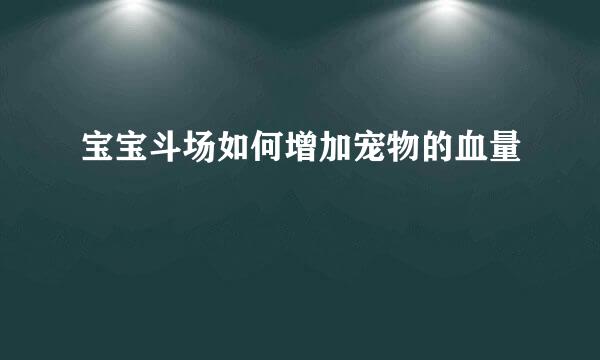 宝宝斗场如何增加宠物的血量