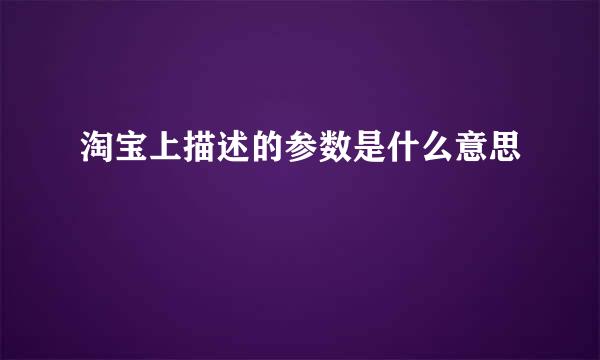 淘宝上描述的参数是什么意思