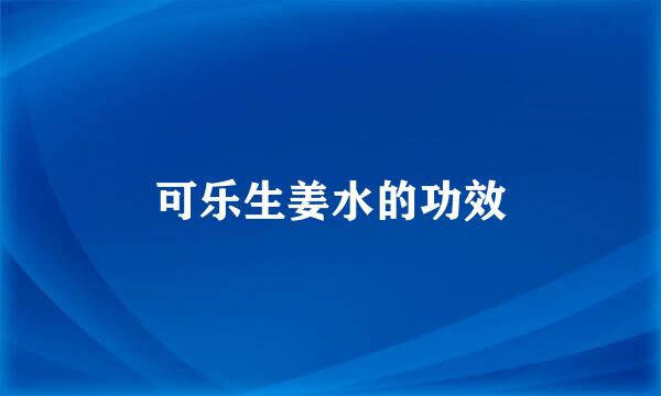可乐生姜水的功效