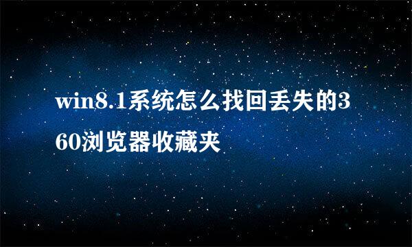 win8.1系统怎么找回丢失的360浏览器收藏夹