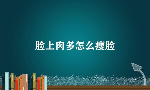 脸上肉多怎么瘦脸