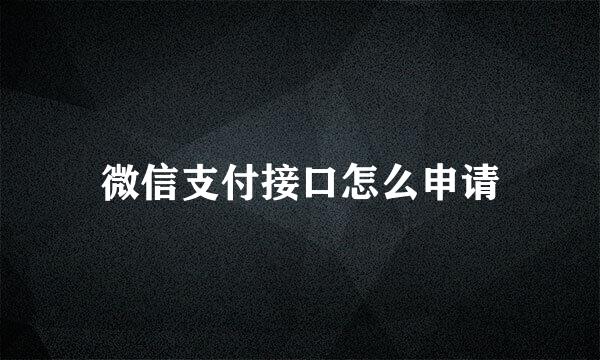 微信支付接口怎么申请