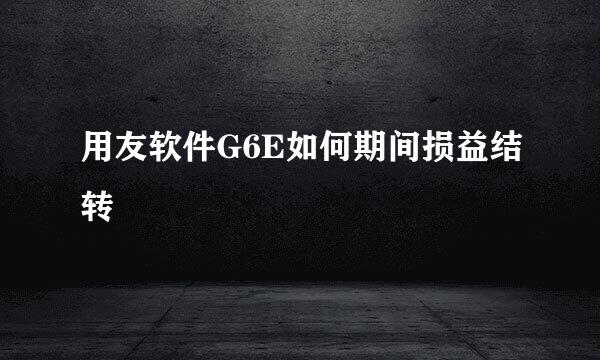 用友软件G6E如何期间损益结转