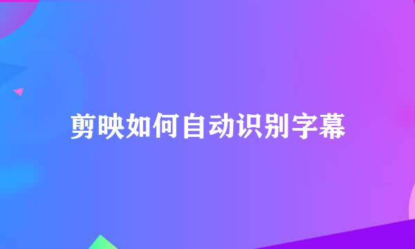 剪映如何自动识别字幕