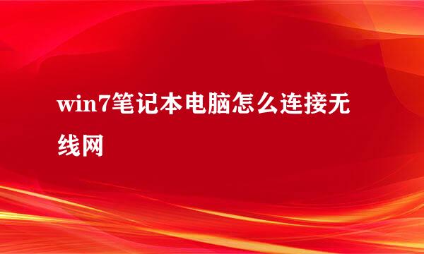 win7笔记本电脑怎么连接无线网