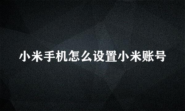 小米手机怎么设置小米账号