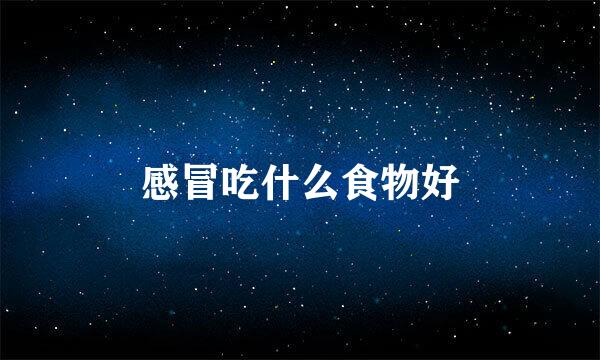 感冒吃什么食物好