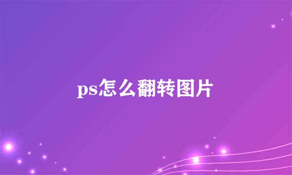 ps怎么翻转图片