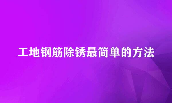 工地钢筋除锈最简单的方法