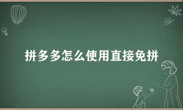 拼多多怎么使用直接免拼