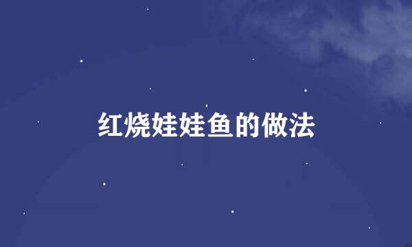 红烧娃娃鱼的做法