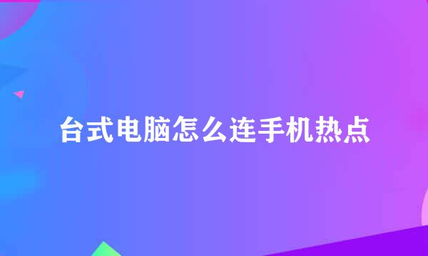 台式电脑怎么连手机热点