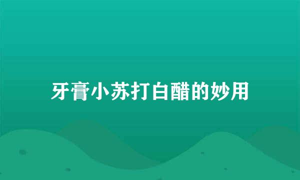 牙膏小苏打白醋的妙用